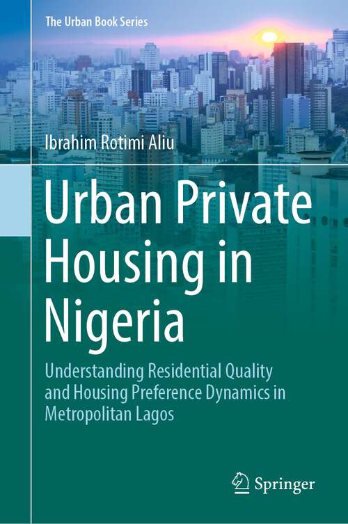 Book cover of Urban Private Housing in Nigeria: Understanding Residential Quality and Housing Preference Dynamics in Metropolitan Lagos (1st ed. 2024) (The Urban Book Series)