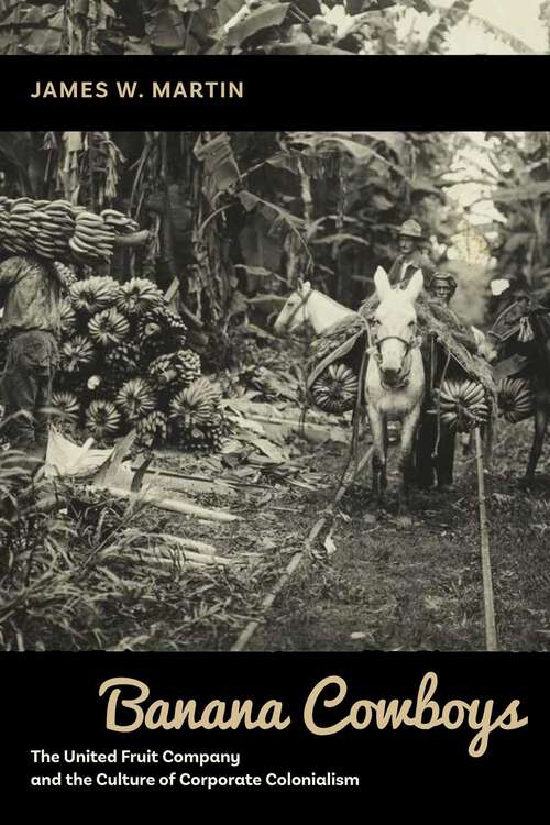 Book cover of Banana Cowboys: The United Fruit Company and the Culture of Corporate Colonialism