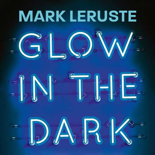 Book cover of Glow In The Dark: How Sharing Your Personal Story Can Transform Your Business and Change Your Life