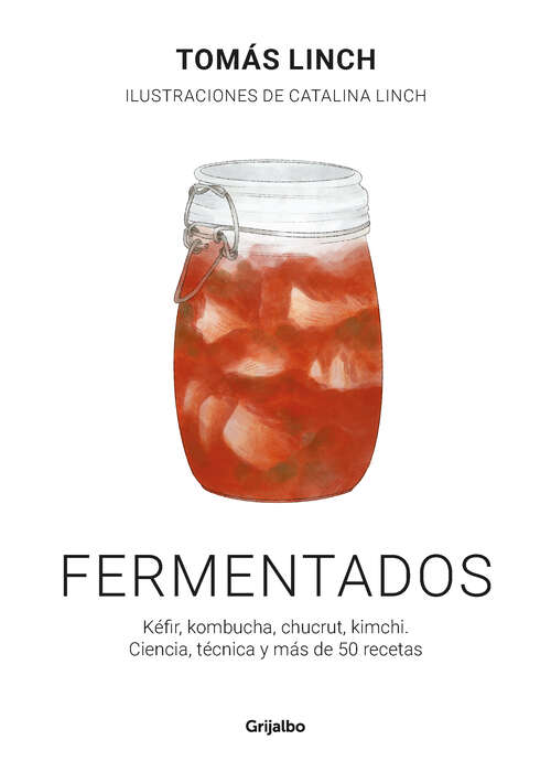 Fermentados: Kéfir, kombucha, chucrut, kimchi. Ciencia, técnica y más de 50 recetas