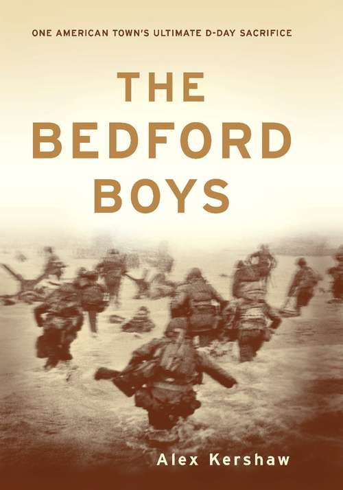 The Bedford Boys: One American Town's Ultimate D-day Sacrifice