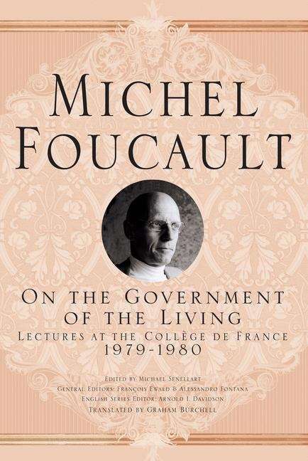 On the Government of the Living: Lectures at the College de France 1979-1980 (Michel Foucault, Lectures at the Collège de France)