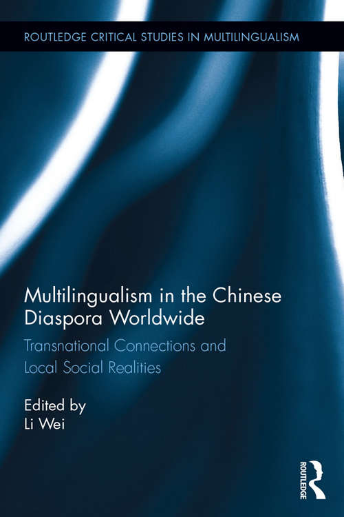 Multilingualism in the Chinese Diaspora Worldwide: Transnational Connections and Local Social Realities (Routledge Critical Studies in Multilingualism)
