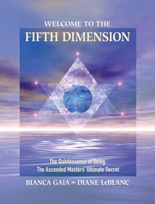 Welcome to the Fifth Dimension: The Quintessence of Being, the Ascended Masters' Ultimate Secret