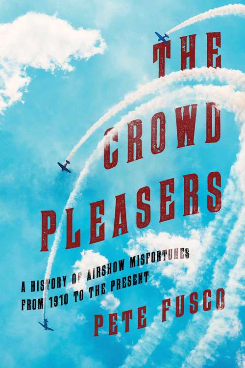Book cover of The Crowd Pleasers: A History of Airshow Misfortunes from 1910 to the Present