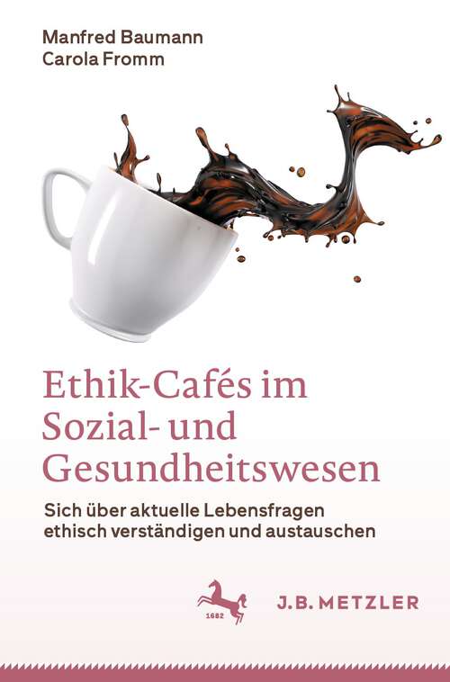 Book cover of Ethik-Cafés im Sozial- und Gesundheitswesen: Sich über aktuelle Lebensfragen ethisch verständigen und austauschen (1. Aufl. 2023)