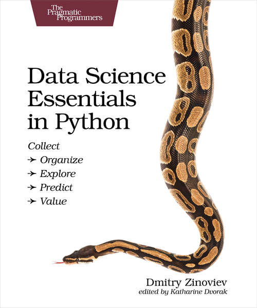 Book cover of Data Science Essentials in Python: Collect - Organize - Explore - Predict - Value