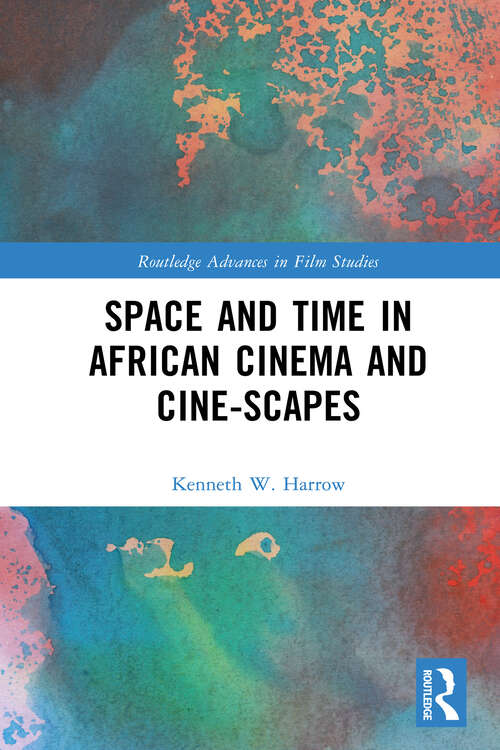 Space and Time in African Cinema and Cine-scapes (Routledge Advances in Film Studies)