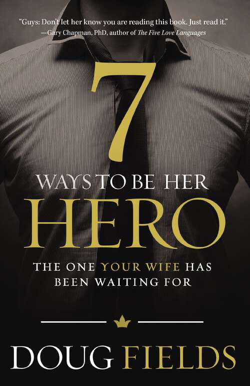 Book cover of 7 Ways to Be Her Hero: The One Your Wife Has Been Waiting For