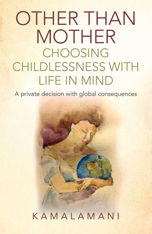 Book cover of Other Than Mother - Choosing Childlessness with Life in Mind: A Private Decision With Global Consequences