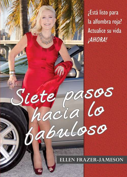 Book cover of Siete Pasos Hacia lo Fabuloso: ¿Estás listo para la alfombra roja? Actualiza tu vida, ¡ahora!