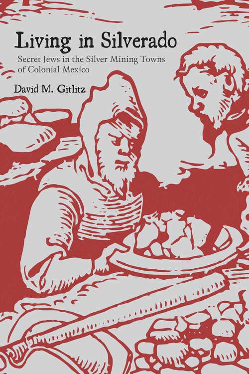 Book cover of Living in Silverado: Secret Jews in the Silver Mining Towns of Colonial Mexico