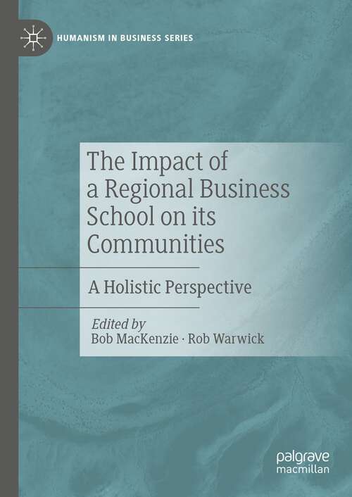 Book cover of The Impact of a Regional Business School on its Communities: A Holistic Perspective (2024) (Humanism in Business Series)