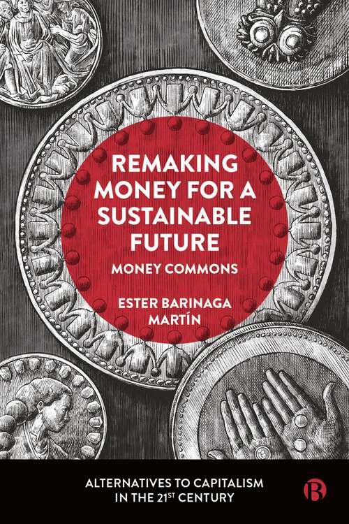 Book cover of Remaking Money for a Sustainable Future: Money Commons (First Edition) (Alternatives to Capitalism in the 21st Century)