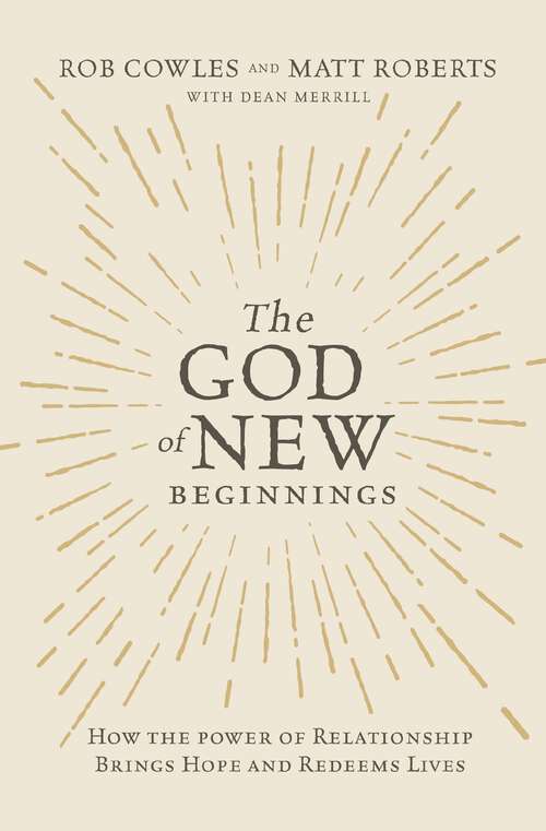 The God of New Beginnings: How the Power of Relationship Brings Hope and Redeems Lives