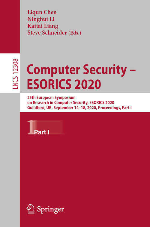 Computer Security – ESORICS 2020: 25th European Symposium on Research in Computer Security, ESORICS 2020, Guildford, UK, September 14–18, 2020, Proceedings, Part I (Lecture Notes in Computer Science #12308)