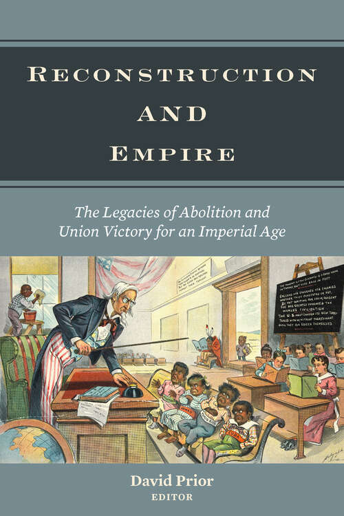 Reconstruction and Empire: The Legacies of Abolition and Union Victory for an Imperial Age (Reconstructing America)