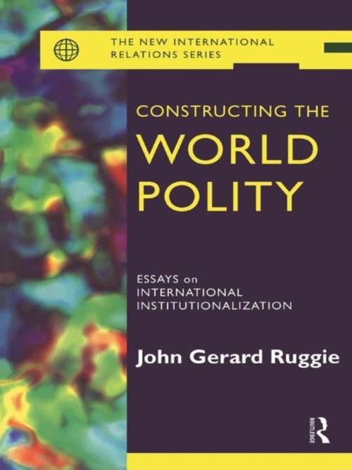 Constructing the World Polity: Essays on International Institutionalisation (New International Relations)