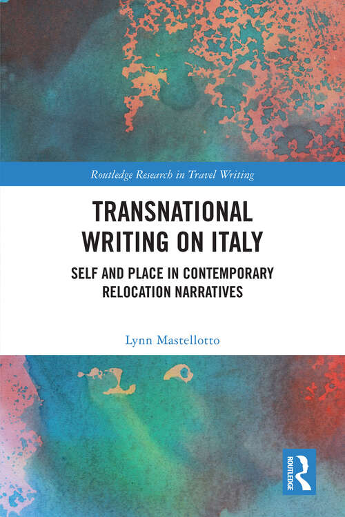 Book cover of Transnational Writing on Italy: Self and Place in Contemporary Relocation Narratives (1) (Routledge Research in Travel Writing)