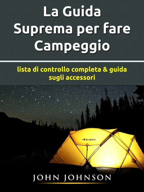 Book cover of La Guida Suprema per fare Campeggio: lista di controllo completa & guida sugli accessori