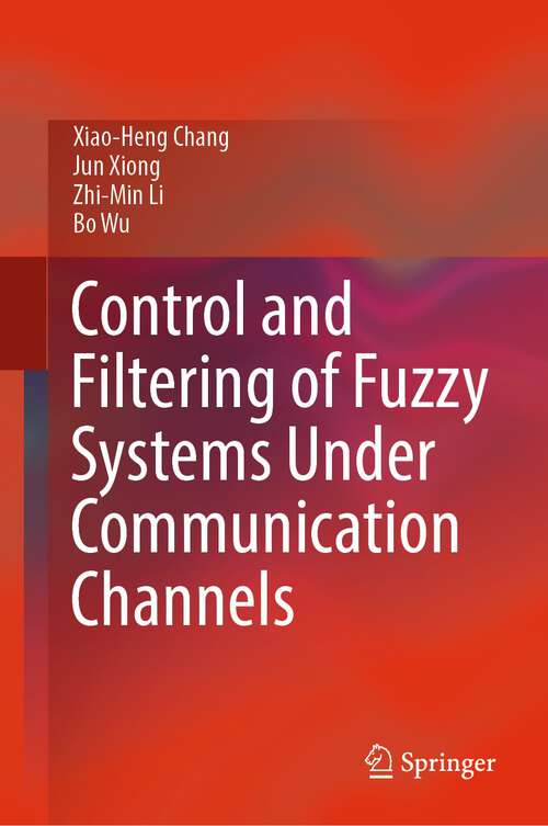 Book cover of Control and Filtering of Fuzzy Systems Under Communication Channels (1st ed. 2023)