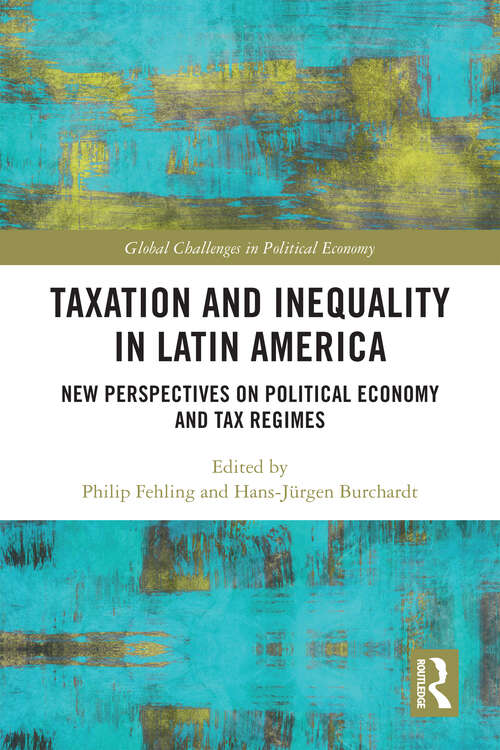 Book cover of Taxation and Inequality in Latin America: New Perspectives on Political Economy and Tax Regimes (Global Challenges in Political Economy)