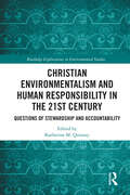 Christian Environmentalism and Human Responsibility in the 21st Century: Questions of Stewardship and Accountability (Routledge Explorations in Environmental Studies)