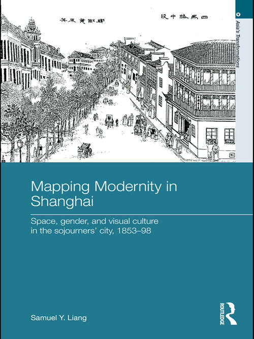 Book cover of Mapping Modernity in Shanghai: Space, Gender, and Visual Culture in the Sojourners' City, 1853-98 (Asia's Transformations)