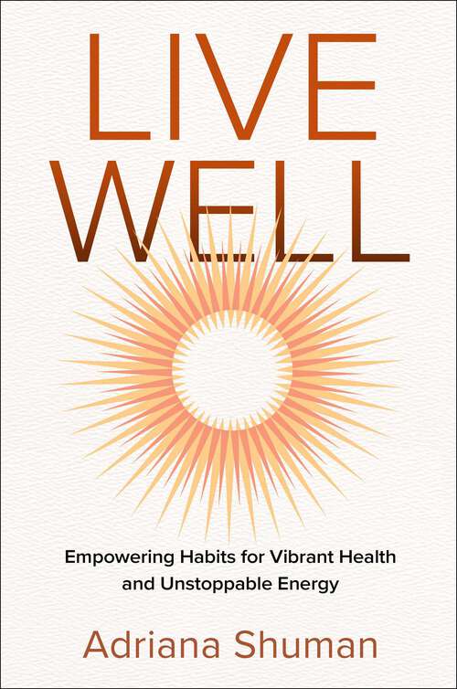 Book cover of Live Well: Empowering Habits for Vibrant Health and Unstoppable Energy