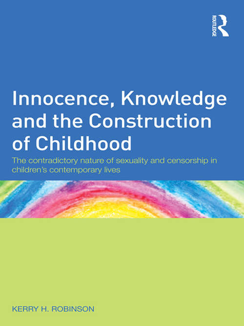 Book cover of Innocence, Knowledge and the Construction of Childhood: The contradictory nature of sexuality and censorship in children’s contemporary lives