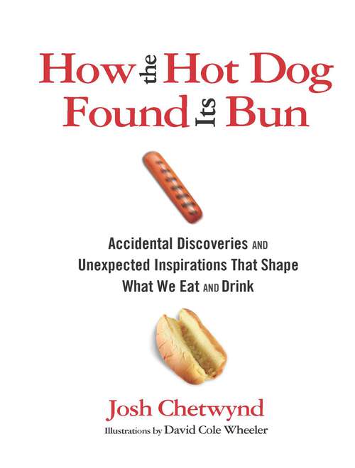 Book cover of How the Hot Dog Found Its Bun: Accidental Discoveries and Unexpected Inspirations That Shape What We Eat and Drink