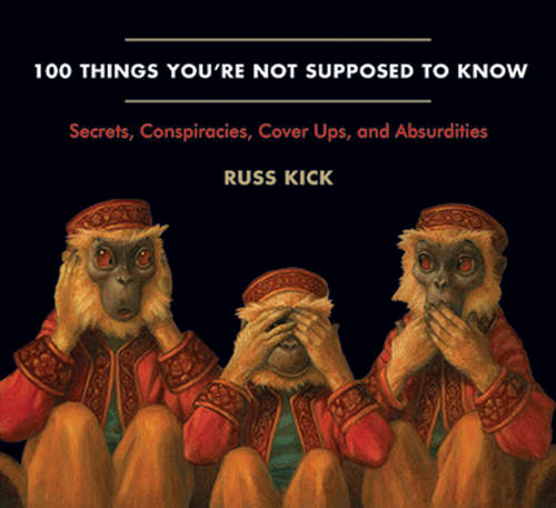 Book cover of 100 Things You're Not Supposed to Know: Secrets, Conspiracies, Cover Ups, and Absurdities