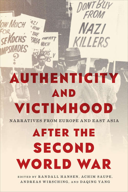 Authenticity and Victimhood after the Second World War: Narratives from Europe and East Asia (German and European Studies)
