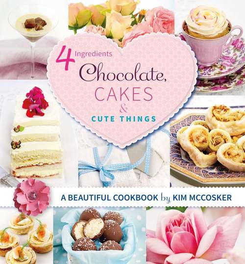 Book cover of 4 Ingredients Chocolate, Cakes and Cute Things
