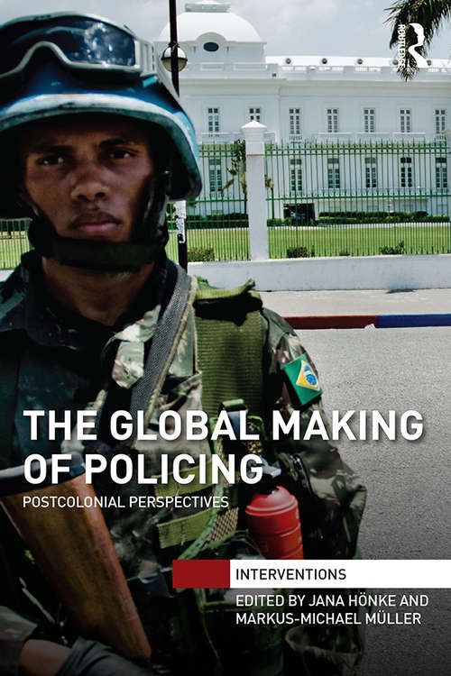The Global Making of Policing: Postcolonial Perspectives (Interventions)