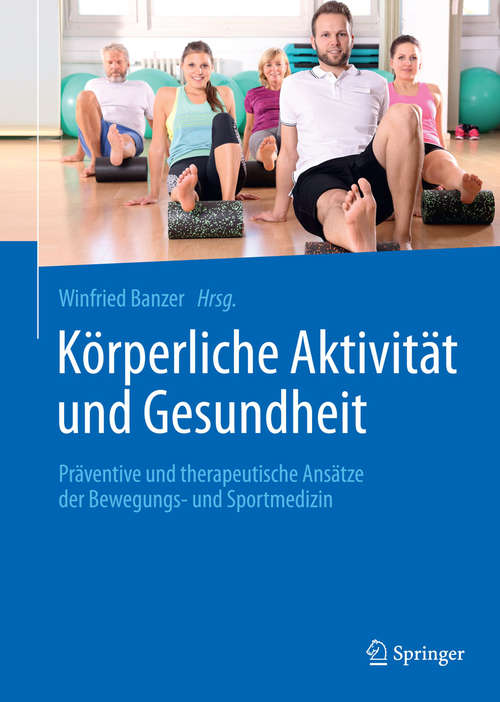 Book cover of Körperliche Aktivität und Gesundheit: Präventive und therapeutische Ansätze der Bewegungs- und Sportmedizin (1. Aufl. 2017)