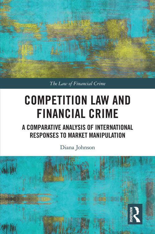 Book cover of Competition Law and Financial Crime: A Comparative Analysis of International Responses to Market Manipulation (1) (The Law of Financial Crime)