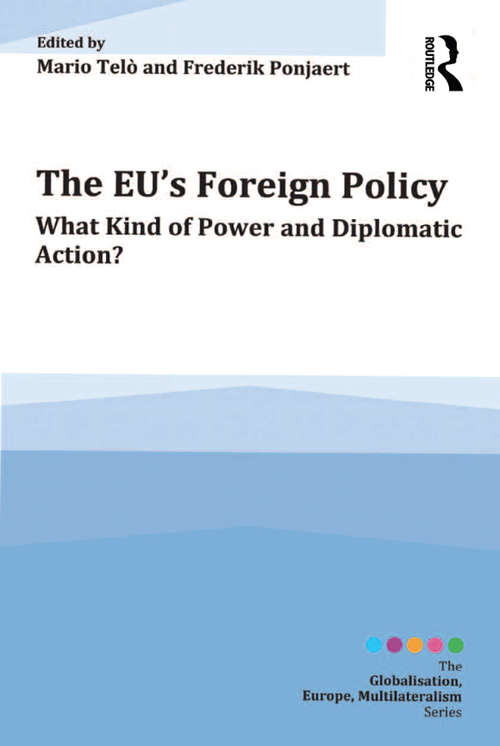 The EU's Foreign Policy: What Kind of Power and Diplomatic Action? (Globalisation, Europe, and Multilateralism #1)
