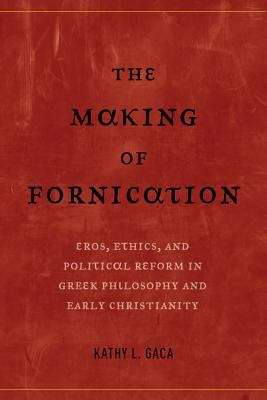 Book cover of The Making of Fornication: Eros, Ethics, and Political Reform in Greek Philosophy and Early Christianity