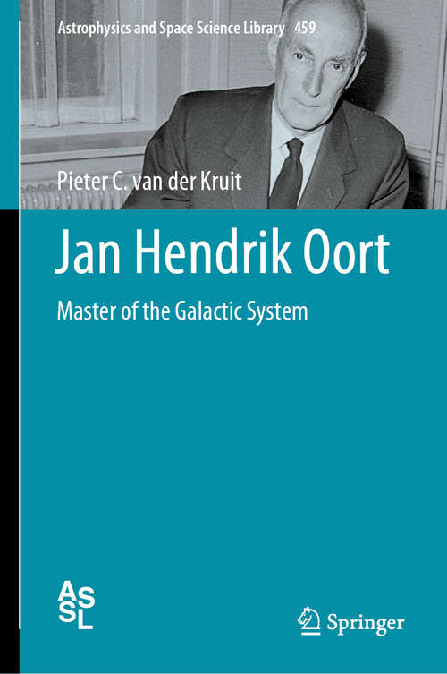 Jan Hendrik Oort: Master of the Galactic System (Astrophysics and Space Science Library #459)
