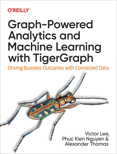 Book cover of Graph-Powered Analytics and Machine Learning with TigerGraph: Driving Business Outcomes with Connected Data (1)