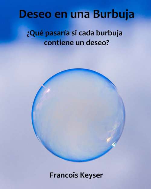 Book cover of Deseo en una Burbuja: ¿Qué pasaría si cada burbuja contiene un deseo?