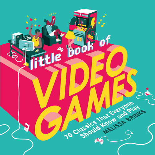 Book cover of Little Book of Video Games: 70 Classics That Everyone Should Know and Play
