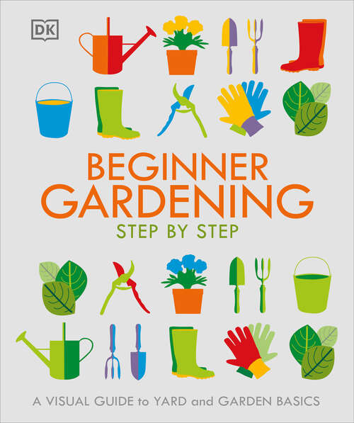 Book cover of Beginner Gardening Step by Step: A Visual Guide to Yard and Garden Basics