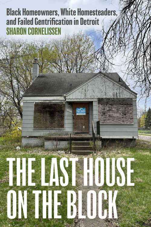Book cover of The Last House on the Block: Black Homeowners, White Homesteaders, and Failed Gentrification in Detroit (Ethnographic Encounters and Discoveries)