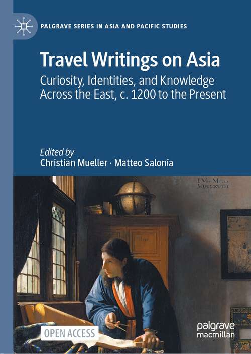 Book cover of Travel Writings on Asia: Curiosity, Identities, and Knowledge Across the East, c. 1200 to the Present (1st ed. 2022) (Palgrave Series in Asia and Pacific Studies)