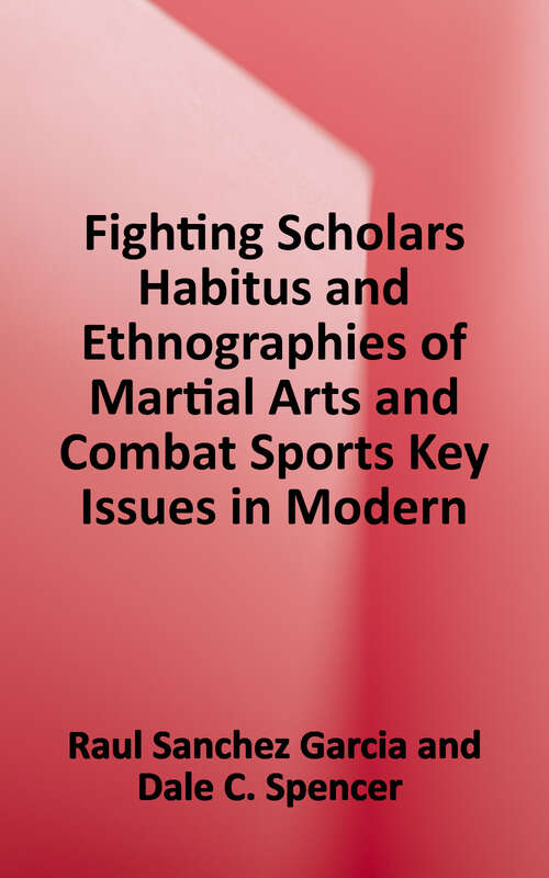 Book cover of Fighting Scholars: Habitus and Ethnographies of Martial Arts and Combat Sports (Key Issues In Modern Sociology Ser.)