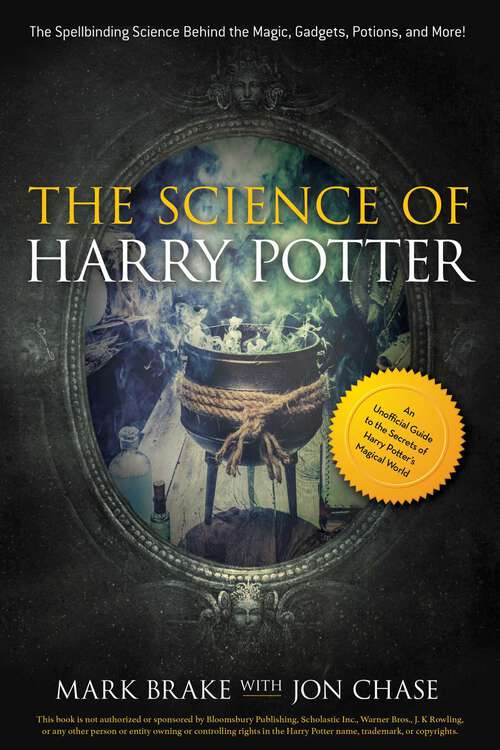 The Science of Harry Potter: The Spellbinding Science Behind the Magic, Gadgets, Potions, and More! (The Science of Series)