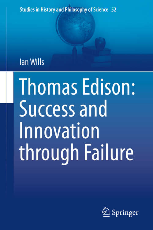 Thomas Edison: Success and Innovation through Failure (Studies in History and Philosophy of Science #52)