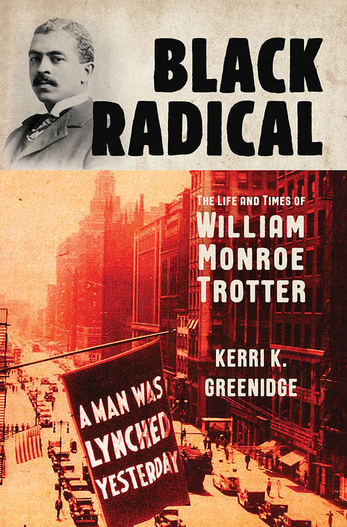Book cover of Black Radical: The Life And Times Of William Monroe Trotter